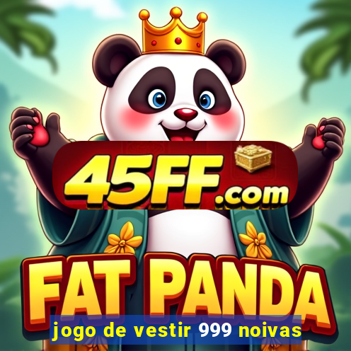 jogo de vestir 999 noivas
